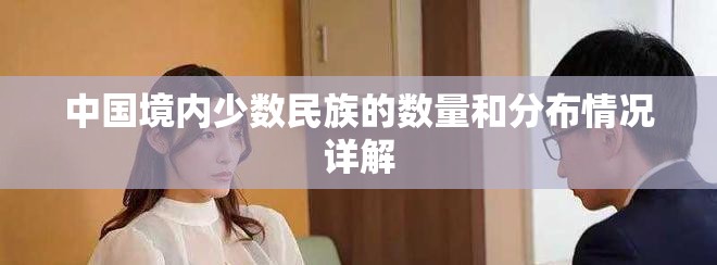 中国境内少数民族的数量和分布情况详解