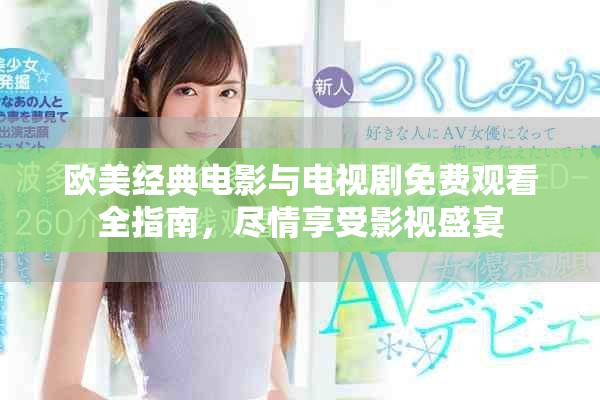 欧美经典电影与电视剧免费观看全指南，尽情享受影视盛宴