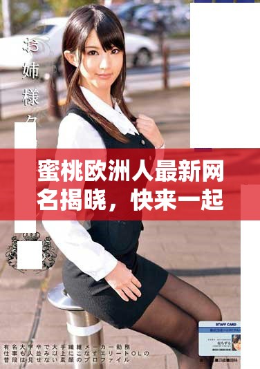 蜜桃欧洲人最新网名揭晓，快来一起了解一下吧！