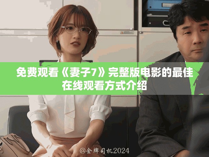 免费观看《妻子7》完整版电影的最佳在线观看方式介绍