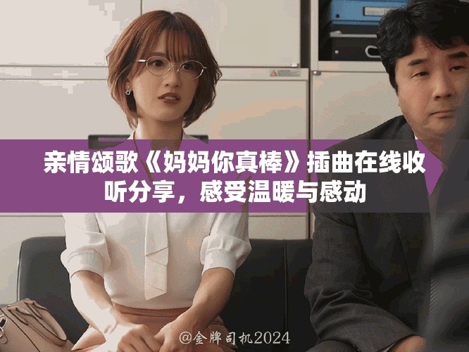 亲情颂歌《妈妈你真棒》插曲在线收听分享，感受温暖与感动