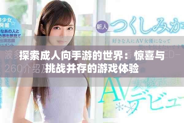 探索成人向手游的世界：惊喜与挑战并存的游戏体验