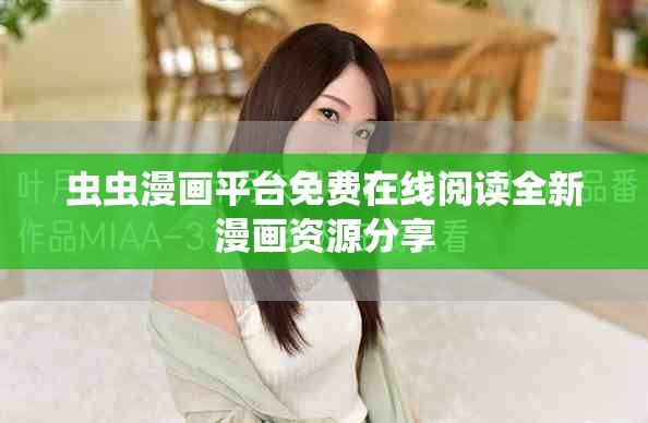 虫虫漫画平台免费在线阅读全新漫画资源分享