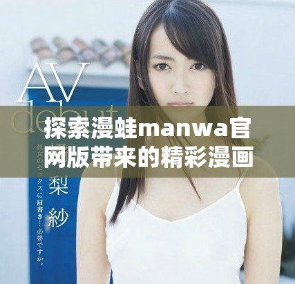 探索漫蛙manwa官网版带来的精彩漫画世界体验