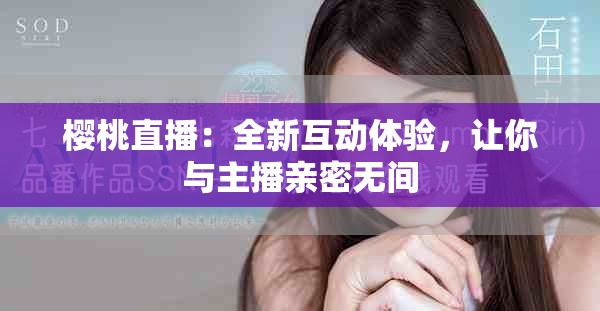 樱桃直播：全新互动体验，让你与主播亲密无间