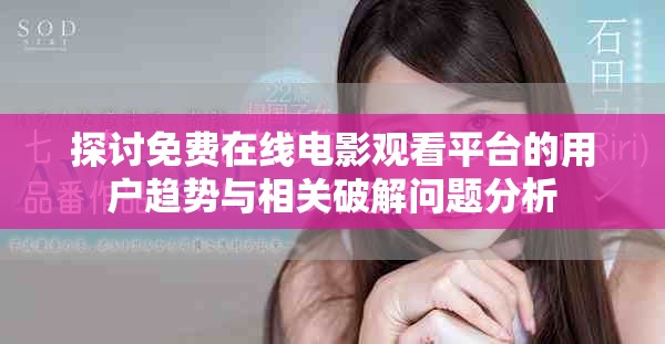 探讨免费在线电影观看平台的用户趋势与相关破解问题分析