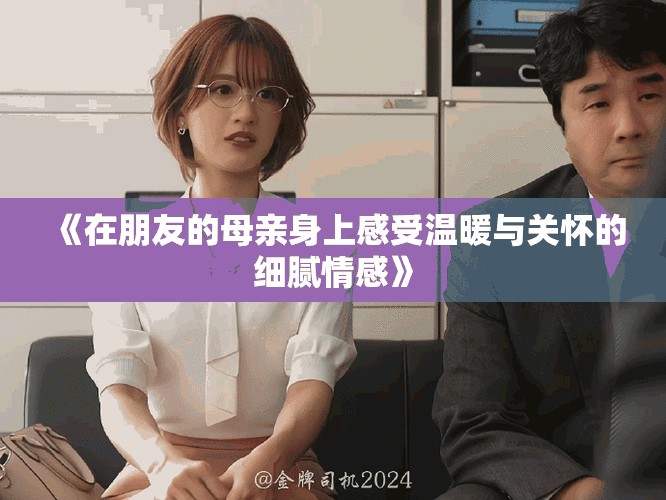 《在朋友的母亲身上感受温暖与关怀的细腻情感》