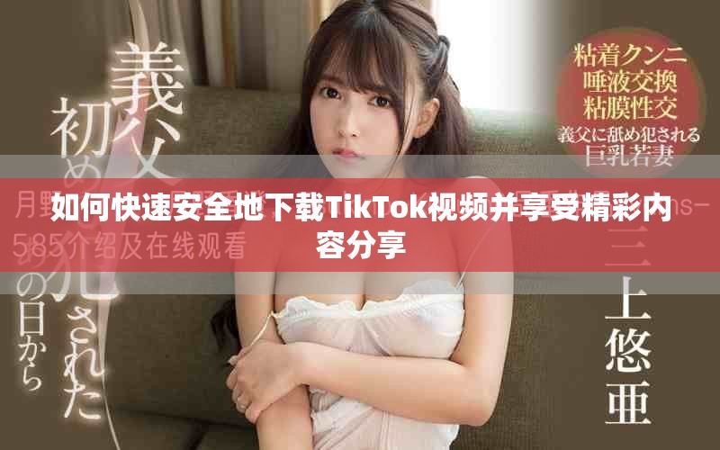 如何快速安全地下载TikTok视频并享受精彩内容分享