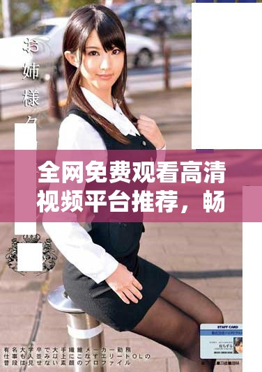 全网免费观看高清视频平台推荐，畅享精彩内容无需付费