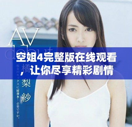 空姐4完整版在线观看，让你尽享精彩剧情与动人瞬间