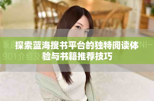 探索蓝海搜书平台的独特阅读体验与书籍推荐技巧