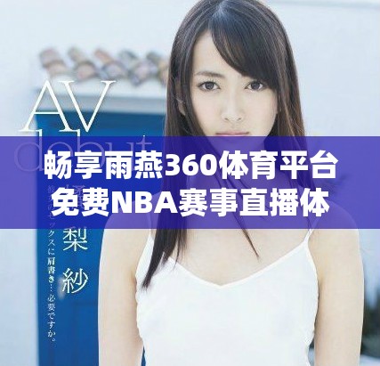畅享雨燕360体育平台免费NBA赛事直播体验