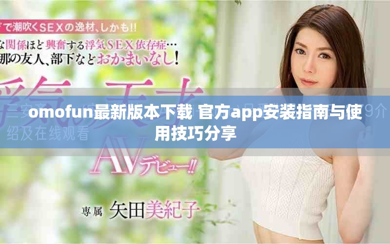 omofun最新版本下载 官方app安装指南与使用技巧分享