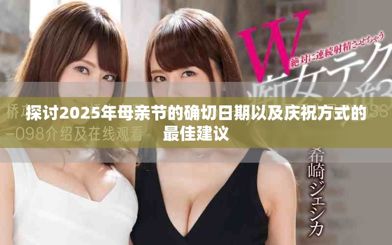 探讨2025年母亲节的确切日期以及庆祝方式的最佳建议
