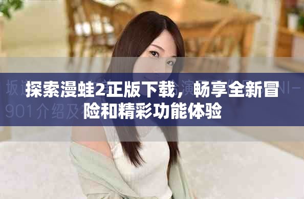 探索漫蛙2正版下载，畅享全新冒险和精彩功能体验