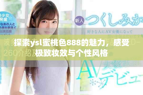 探索ysl蜜桃色888的魅力，感受极致妆效与个性风格