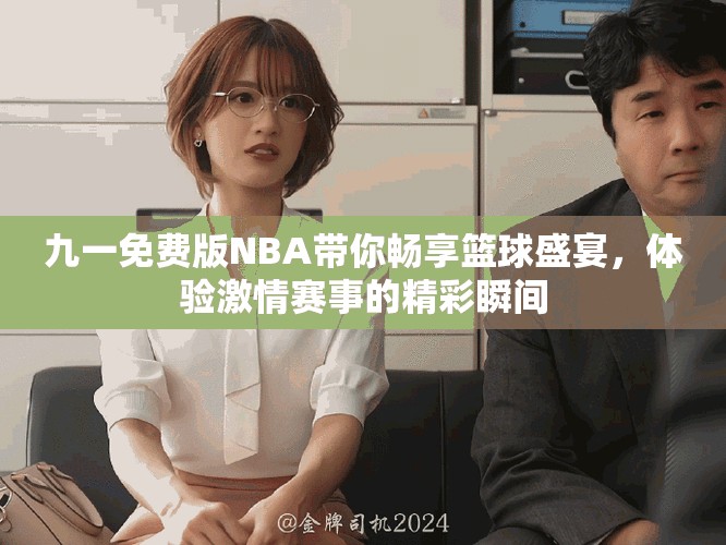 九一免费版NBA带你畅享篮球盛宴，体验激情赛事的精彩瞬间