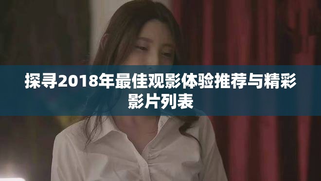 探寻2018年最佳观影体验推荐与精彩影片列表