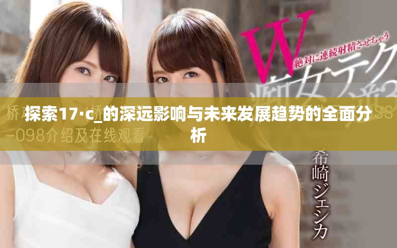 探索17·c_的深远影响与未来发展趋势的全面分析