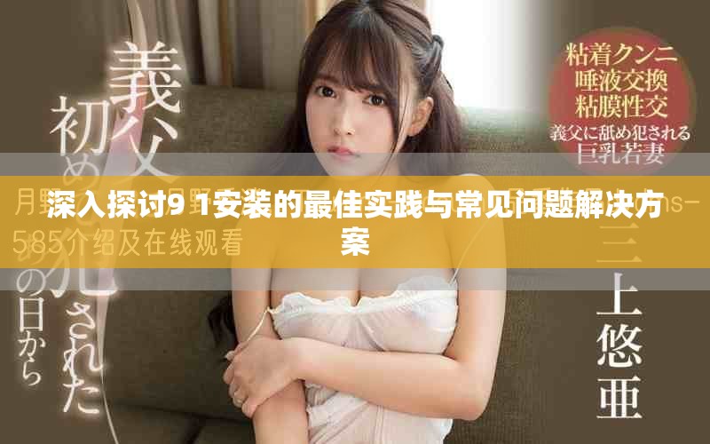 深入探讨9 1安装的最佳实践与常见问题解决方案
