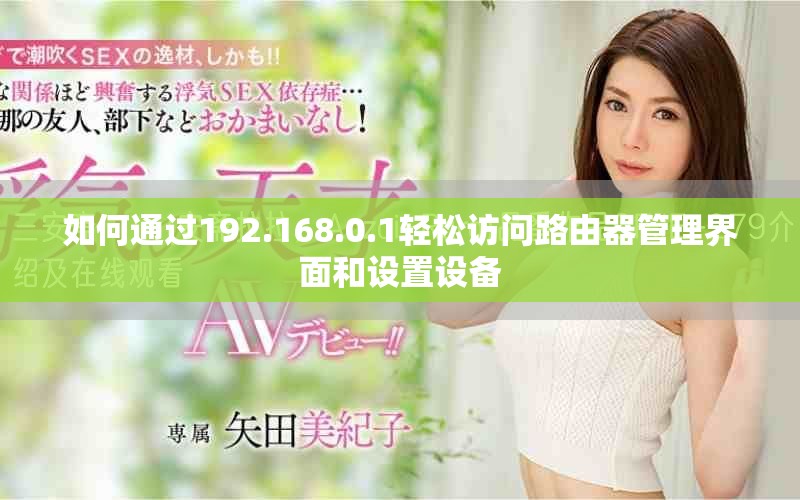 如何通过192.168.0.1轻松访问路由器管理界面和设置设备