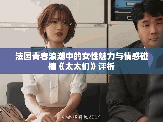 法国青春浪潮中的女性魅力与情感碰撞《太太们》评析