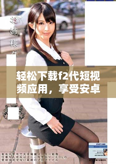 轻松下载f2代短视频应用，享受安卓直播精彩内容
