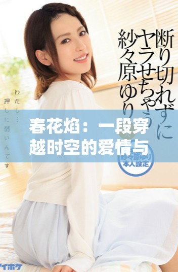 春花焰：一段穿越时空的爱情与命运交织的故事