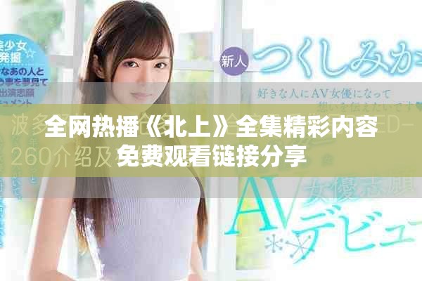 全网热播《北上》全集精彩内容免费观看链接分享