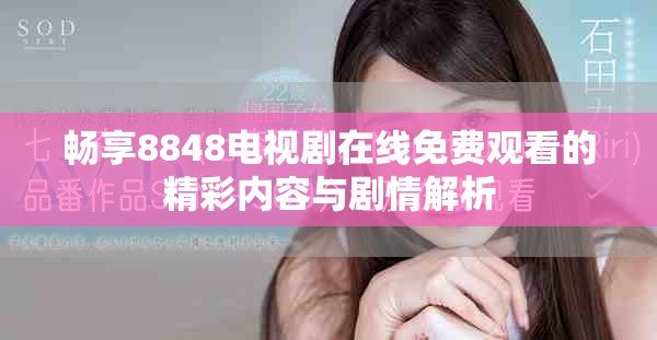 畅享8848电视剧在线免费观看的精彩内容与剧情解析