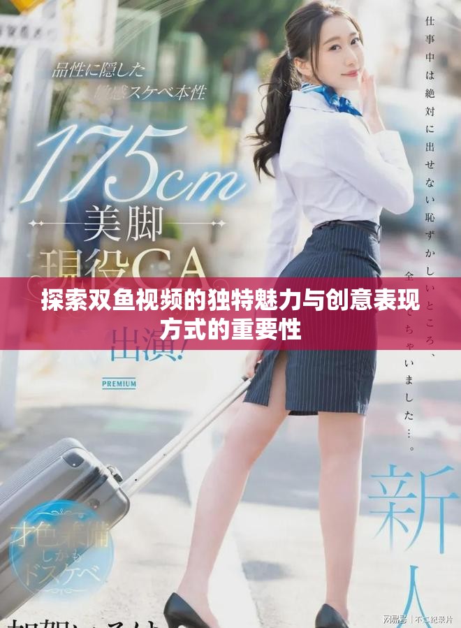探索双鱼视频的独特魅力与创意表现方式的重要性